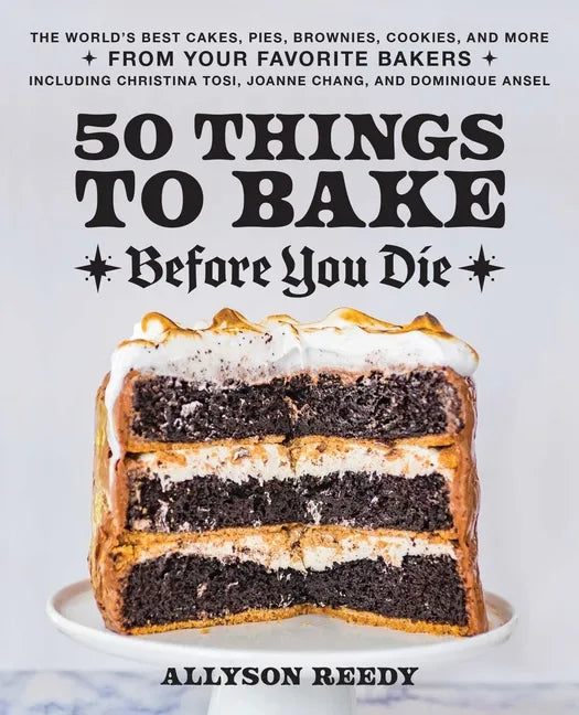 50 Things to Bake Before You Die: The World's Best Cakes, Pies, Brownies, Cookies, and More from Your Favorite Bakers, Including Christina Tosi, Joann - Hardcover
