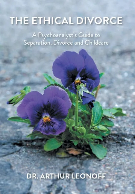 The Ethical Divorce: A Psychoanalyst's Guide to Separation, Divorce and Childcare - Hardcover