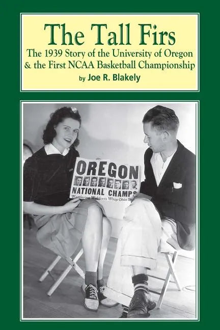 The Tall Firs: The 1939 Story of the University of Oregon & the First NCAA Basketball Championship - Paperback