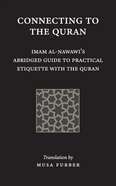 Connecting to the Quran: Imam al-Nawawi's Abridged Guide to Practical Etiquette with the Quran - Paperback