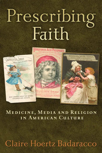 Prescribing Faith: Medicine, Media, and Religion in American Culture - Paperback