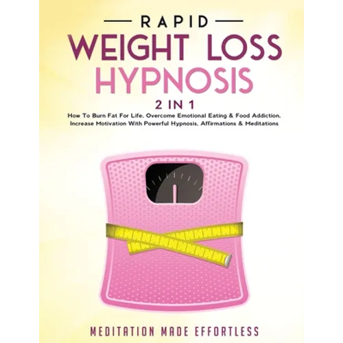 Rapid Weight Loss Hypnosis (2 in 1): How To Burn Fat For Life, Overcome Emotional Eating & Food Addiction, Increase Motivation With Powerful Hypnosis, - Paperback