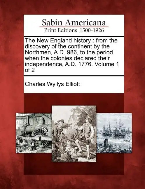 The New England History: From the Discovery of the Continent by the Northmen, A.D. 986, to the Period When the Colonies Declared Their Independ - Paperback