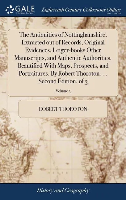 The Antiquities of Nottinghamshire, Extracted out of Records, Original Evidences, Leiger-books Other Manuscripts, and Authentic Authorities. Beautifie - Hardcover