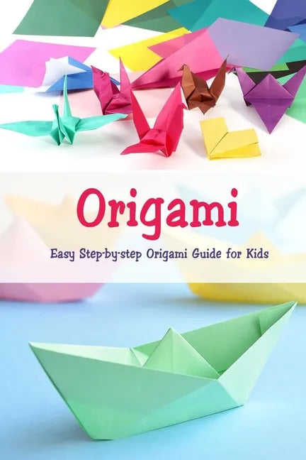 Origami: Easy Step-by-step Origami Guide for Kids: Origami Book - Paperback