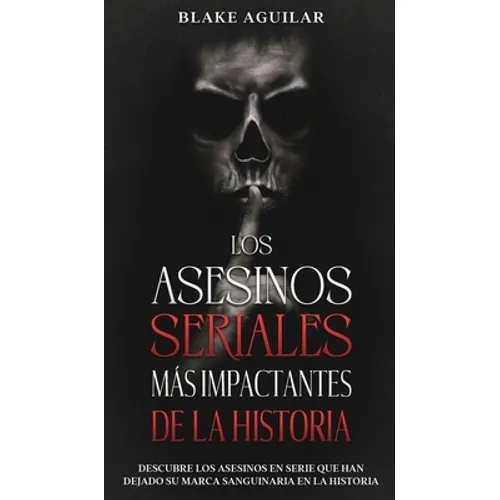 Los Asesinos Seriales más Impactantes de la Historia: Descubre los Asesinos en Serie que han Dejado su Marca Sanguinaria en la Historia - Hardcover