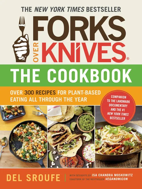 Forks Over Knives - The Cookbook: Over 300 Simple and Delicious Plant-Based Recipes to Help You Lose Weight, Be Healthier, and Feel Better Every Day: - Paperback