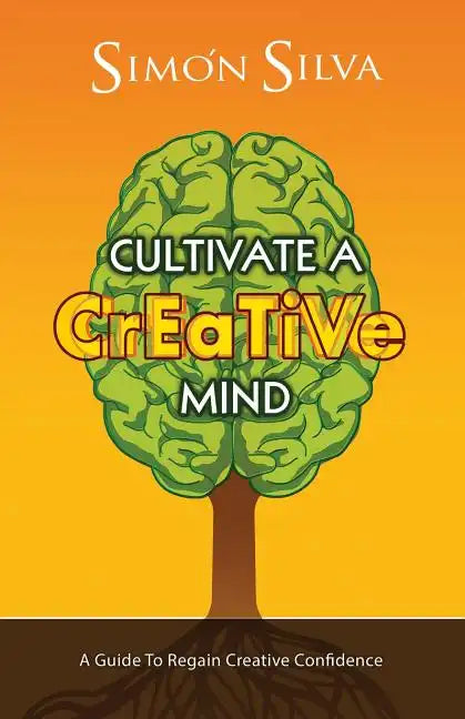 Cultivate a Creative Mind: A Guide to Regain Creative Confidence - Paperback
