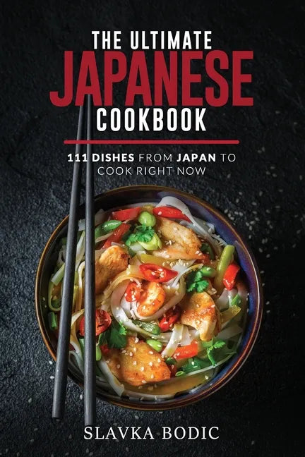 The Ultimate Japanese Cookbook: 111 Dishes From Japan To Cook Right Now - Paperback