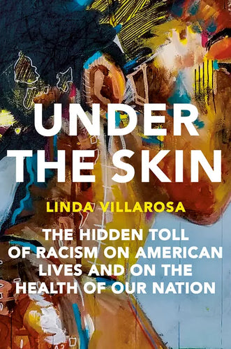 Under the Skin: The Hidden Toll of Racism on American Lives and on the Health of Our Nation - Hardcover