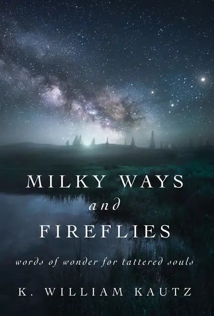 Milky Ways and Fireflies: words of wonder for tattered souls - Hardcover