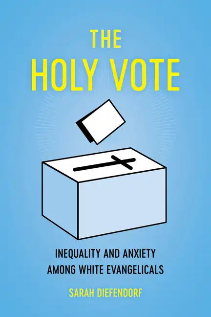 The Holy Vote: Inequality and Anxiety Among White Evangelicals - Paperback