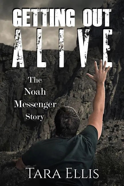 Getting Out Alive: The Noah Messenger Story - Paperback