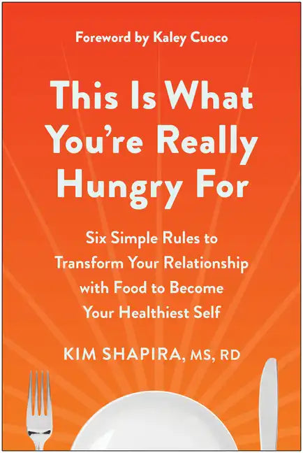This Is What You're Really Hungry for: Six Simple Rules to Transform Your Relationship with Food to Become Your Healthiest Self - Paperback