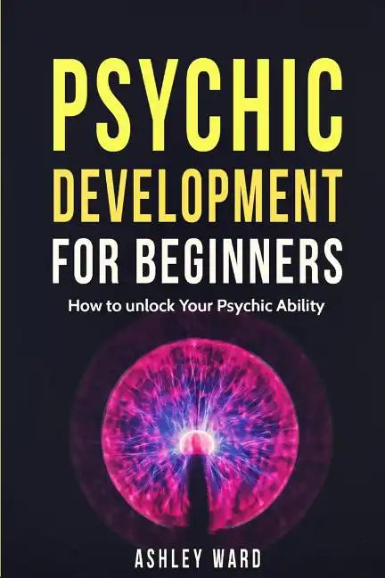 Psychic Development For Beginners: How to unlock Your Psychic Ability - Paperback