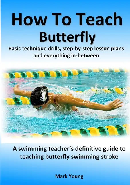 How To Teach Butterfly: Basic technique drills, step-by-step lesson plans and everything in-between. A swimming teacher's definitive guide to - Paperback