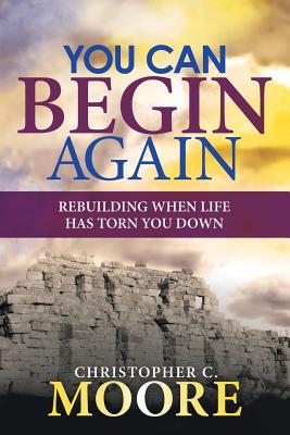 You Can Begin Again: Rebuilding When Life Has Torn You Down - Paperback