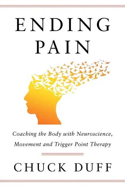 Ending Pain: Coaching the Body with Neuroscience, Movement and Trigger Point Therapy - Paperback