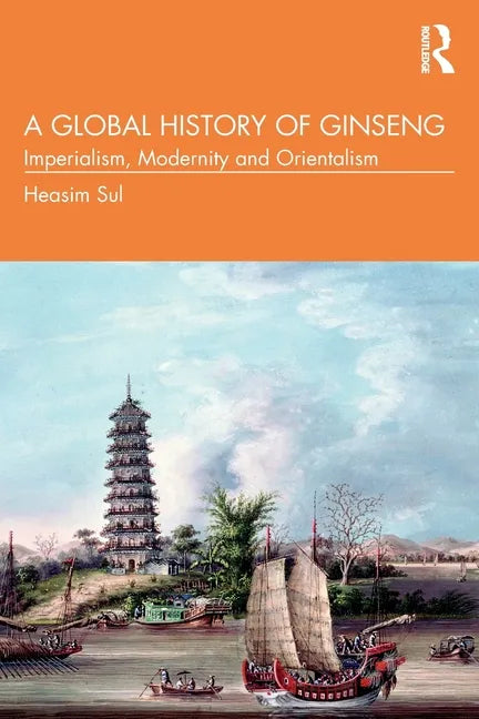 A Global History of Ginseng: Imperialism, Modernity and Orientalism - Paperback