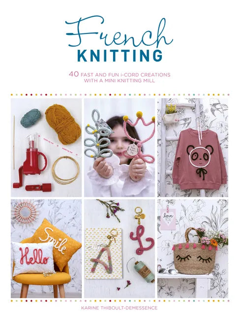 French Knitting: 40 Fast and Fun I-Cord Creations Using a Mini Knitting Mill - Paperback