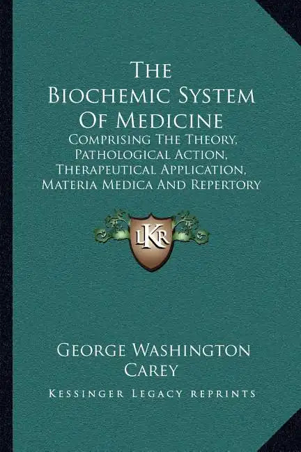 The Biochemic System Of Medicine: Comprising The Theory, Pathological Action, Therapeutical Application, Materia Medica And Repertory Of Schuessler's - Paperback