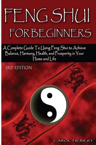 Feng Shui for Beginners: A Complete Guide to Using Feng Shui to Achieve Balance, Harmony, Health, and Prosperity in Your Home and Life! - Paperback