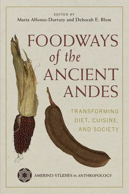 Foodways of the Ancient Andes: Transforming Diet, Cuisine, and Society - Hardcover