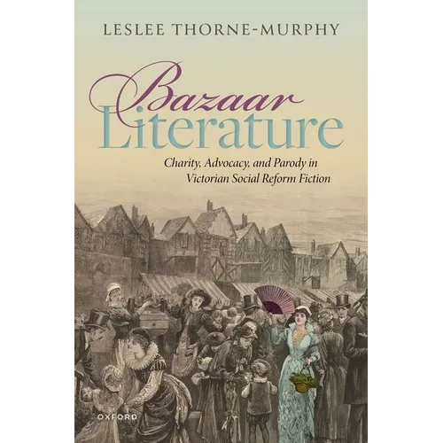 Bazaar Literature: Charity, Advocacy, and Parody in Victorian Social Reform Fiction - Hardcover