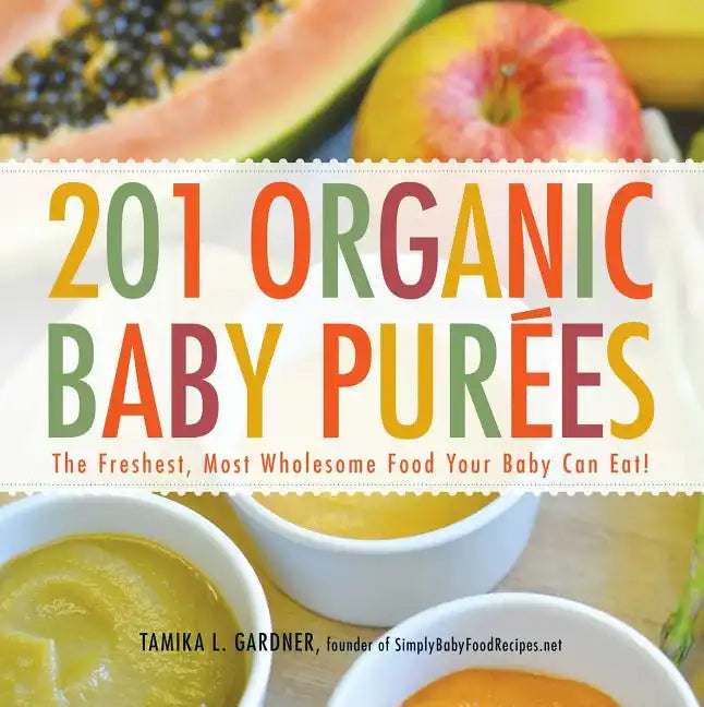 201 Organic Baby Purees: The Freshest, Most Wholesome Food Your Baby Can Eat! - Paperback