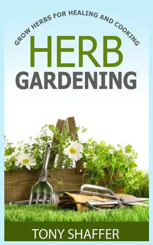 Herb Gardening - Grow Herbs For Healing And Cooking - Paperback