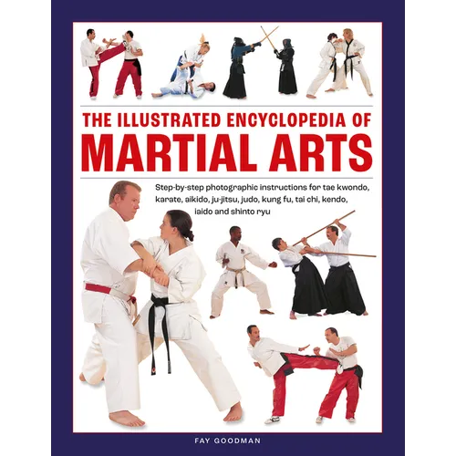 The Illustrated Encyclopedia of Martial Arts: Step-By-Step Photographic Instructions for Tae Kwondo, Karate, Aikido, Ju-Jitsu, Judo, Kung Fu, Tai Chi, - Hardcover