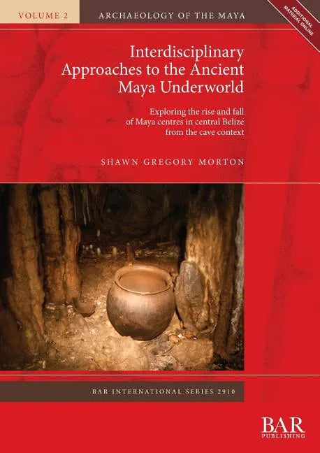 Interdisciplinary Approaches to the Ancient Maya Underworld: Exploring the rise and fall of Maya centres in central Belize from the cave context - Paperback
