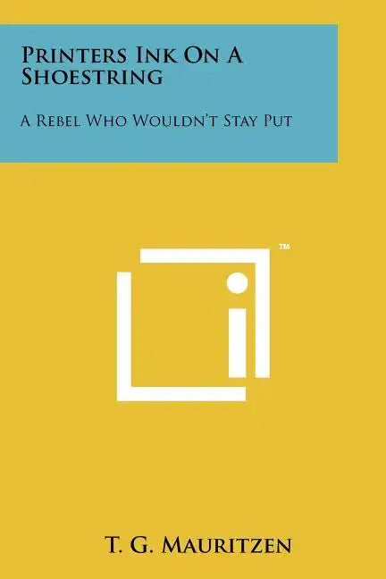 Printers Ink on a Shoestring: A Rebel Who Wouldn't Stay Put - Paperback