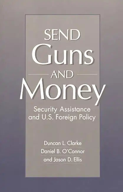Send Guns and Money: Security Assistance and U.S. Foreign Policy - Paperback
