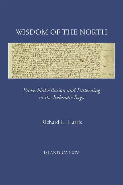 Wisdom of the North: Proverbial Allusion and Patterning in the Icelandic Saga - Hardcover