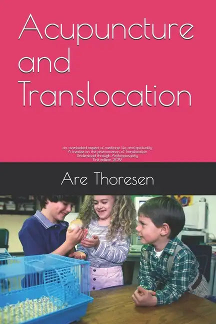 Acupuncture and Translocation: an overlooked aspect of medicine, life and spirituality A treatise on the phenomenon of Translocation Understood throu - Paperback