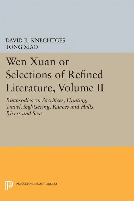 Wen Xuan or Selections of Refined Literature, Volume II: Rhapsodies on Sacrifices, Hunting, Travel, Sightseeing, Palaces and Halls, Rivers and Seas - Paperback