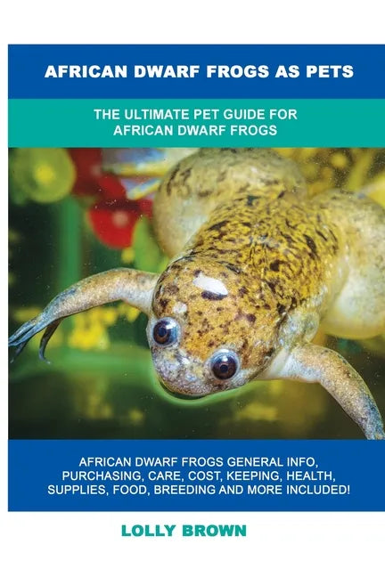 African Dwarf Frogs as Pets: The Ultimate Pet Guide for African Dwarf Frogs - Paperback