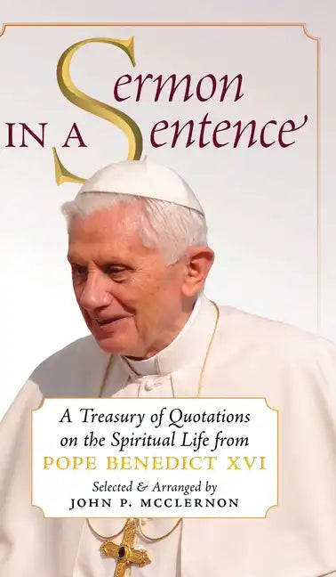 Sermon in a Sentence: A Treasury of Quotations on the Spiritual Life From Pope Benedict XVI - Hardcover