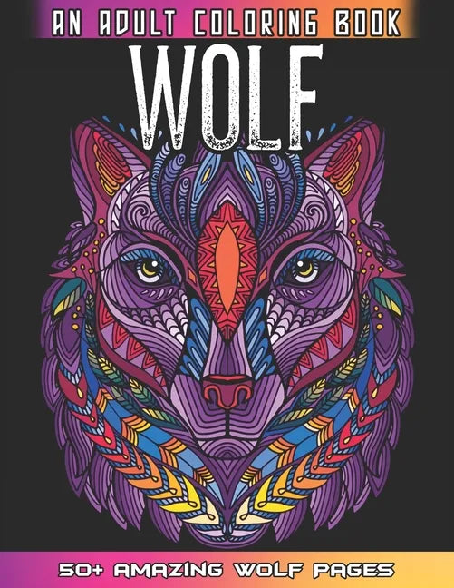 Wolf An Adult Coloring Book: 50 + Amazing Wolves Illustrations - Wolf Coloring Book For Adults - Animals Anti Stress Coloring Book - Paperback