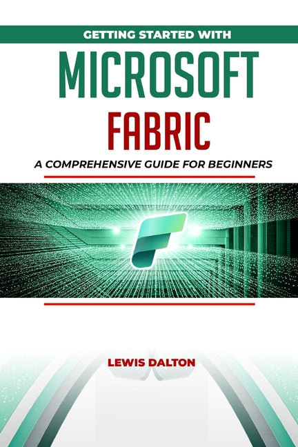 Getting Started With Microsoft Fabric: A Comprehensive Guide for Beginners - Paperback