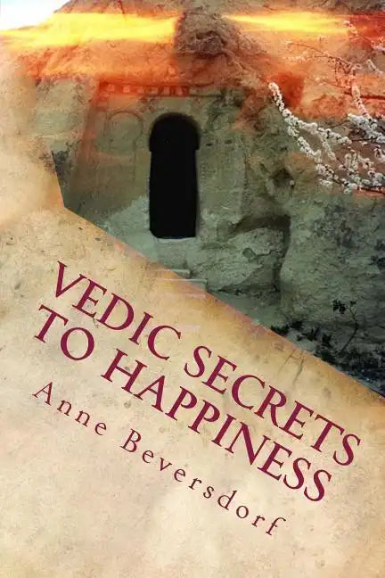 Vedic Secrets to Happiness: Life's Handbook: To Help You Improve Life's Good Stuff and Reduce the Messes - Paperback