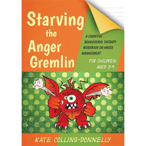 Starving the Anger Gremlin for Children Aged 5-9: A Cognitive Behavioural Therapy Workbook on Anger Management - Paperback