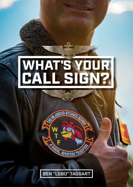 What's Your Call Sign?: The Hilarious Stories Behind a Naval Aviation Tradition - Hardcover