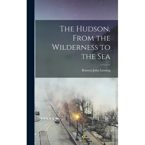 The Hudson, From the Wilderness to the Sea - Hardcover