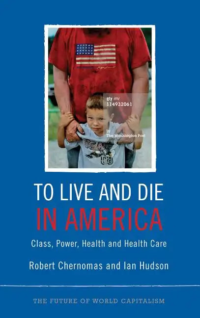 To Live and Die in America: Class, Power, Health and Healthcare - Paperback