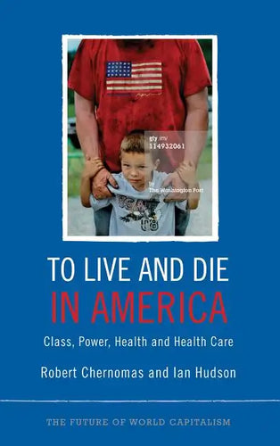 To Live and Die in America: Class, Power, Health and Healthcare - Paperback