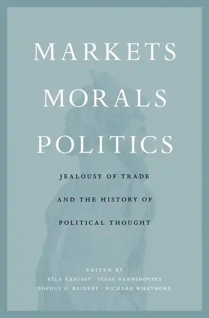 Markets, Morals, Politics: Jealousy of Trade and the History of Political Thought - Hardcover