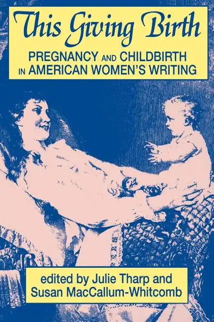 This Giving Birth: Pregnancy and Childbirth in American Women's Writing - Paperback