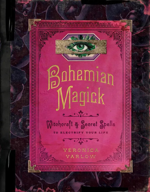 Bohemian Magick: Witchcraft and Secret Spells to Electrify Your Life - Hardcover